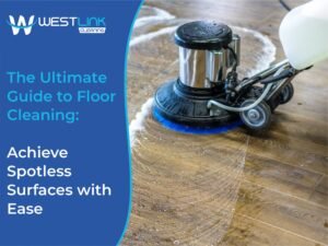 The Ultimate Guide to Floor Cleaning: Achieve Spotless Surfaces with Ease