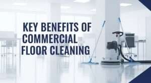 Key Benefits of Commercial Floor Cleaning for Businesses