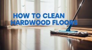 How to Clean Hardwood Floors