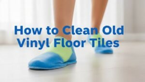 How to Clean Old Vinyl Floor Tiles