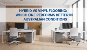 Hybrid vs vinyl flooring comparison chart showing performance in Australian heat and humidity