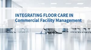 Integrating Floor Care in Commercial Facility Management