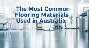 The Most Common Flooring Materials Used in Australia