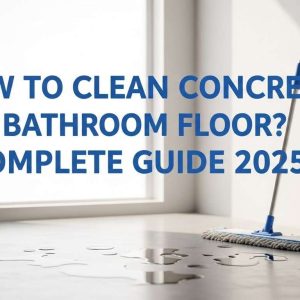 How to Clean Concrete Bathroom Floor? Complete Guide 2025