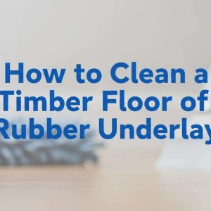 How to Clean a Timber Floor of Rubber Underlay