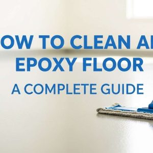 How to Clean an Epoxy Floor: A Complete Guide