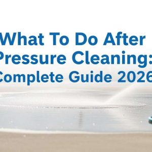 What To Do After Pressure Cleaning: Complete Guide 2026